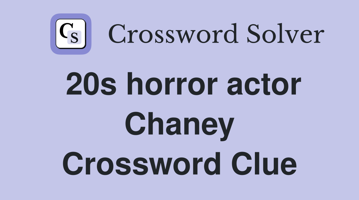 20s horror actor Chaney Crossword Clue