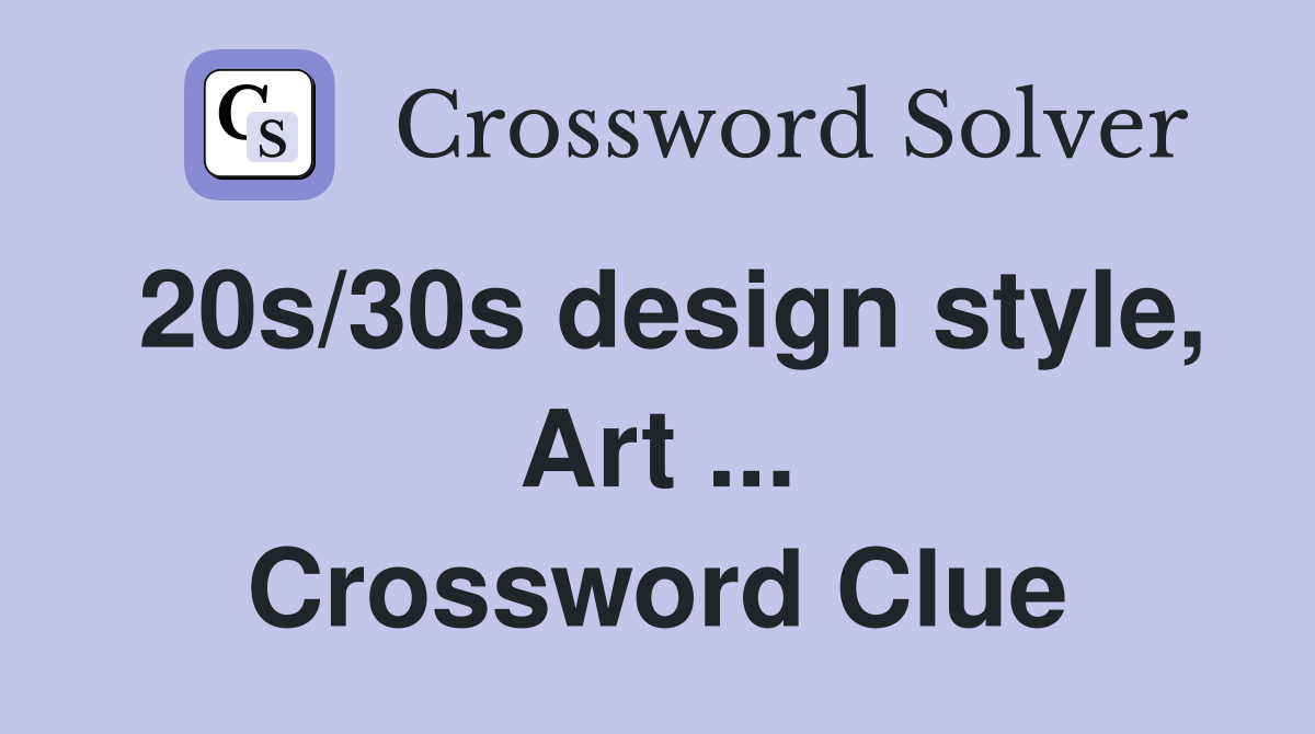 20s/30s design style, Art ... Crossword Clue
