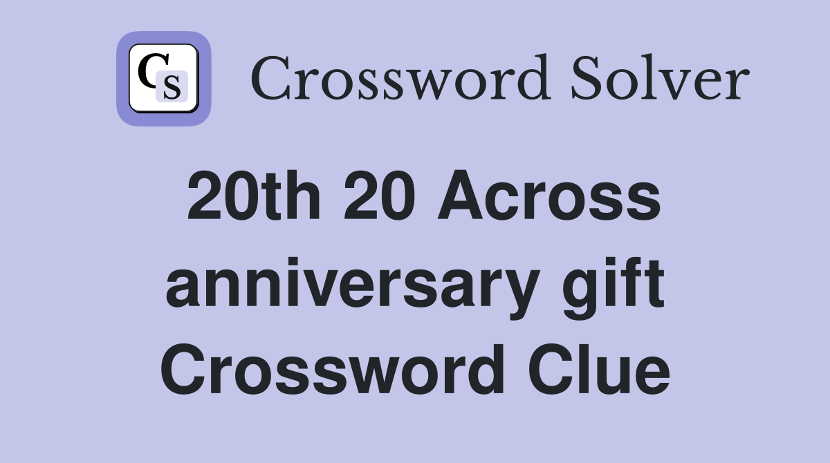 20th 20 Across anniversary gift Crossword Clue