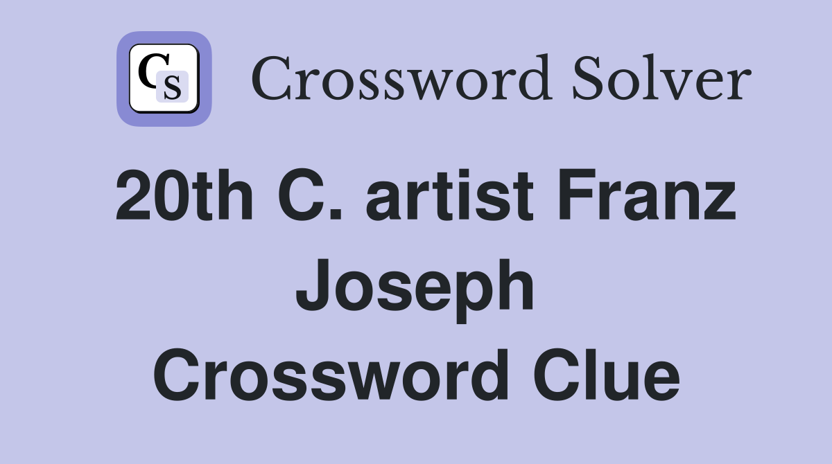 20th C. artist Franz Joseph Crossword Clue