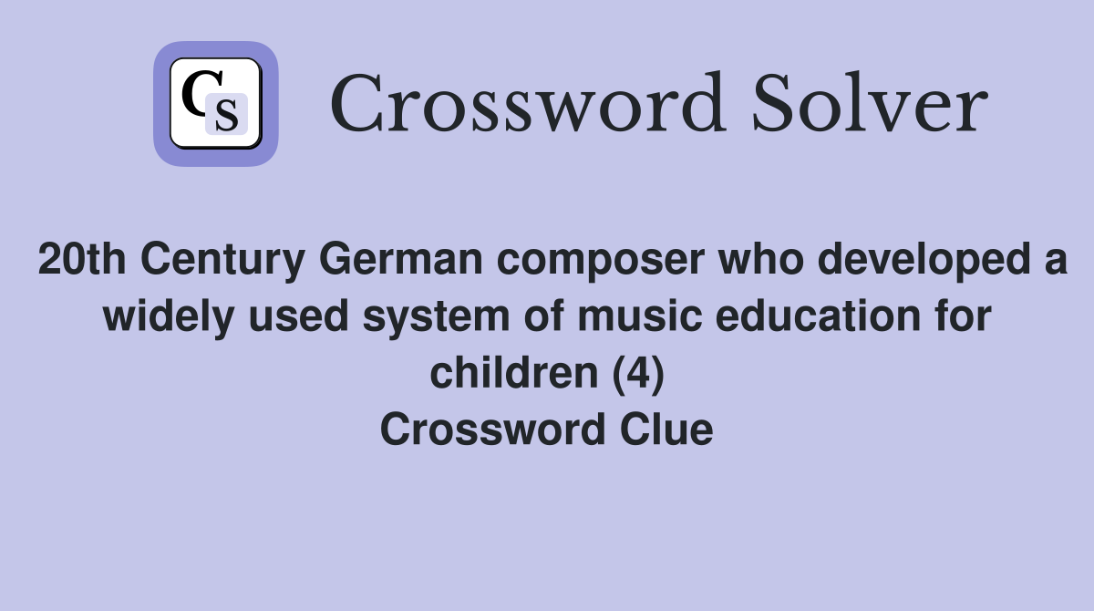 20th Century German composer who developed a widely used system of music education for children (4) Crossword Clue