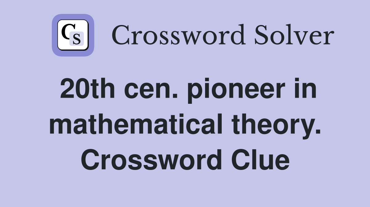 20th cen. pioneer in mathematical theory. Crossword Clue
