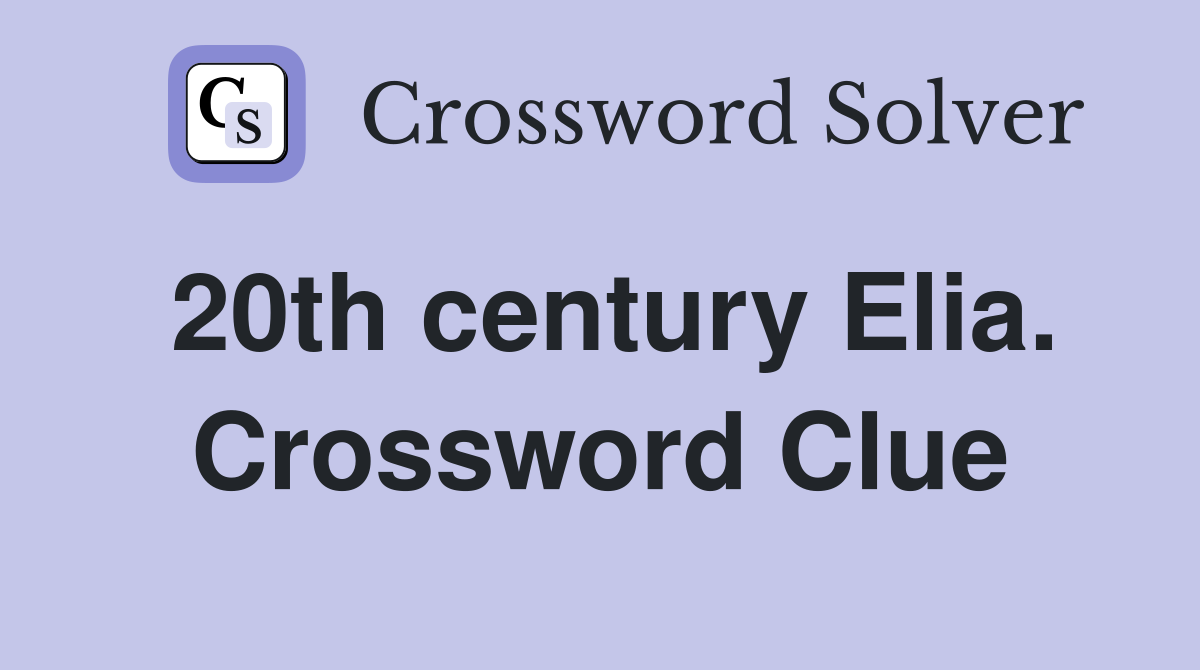 20th century Elia. Crossword Clue