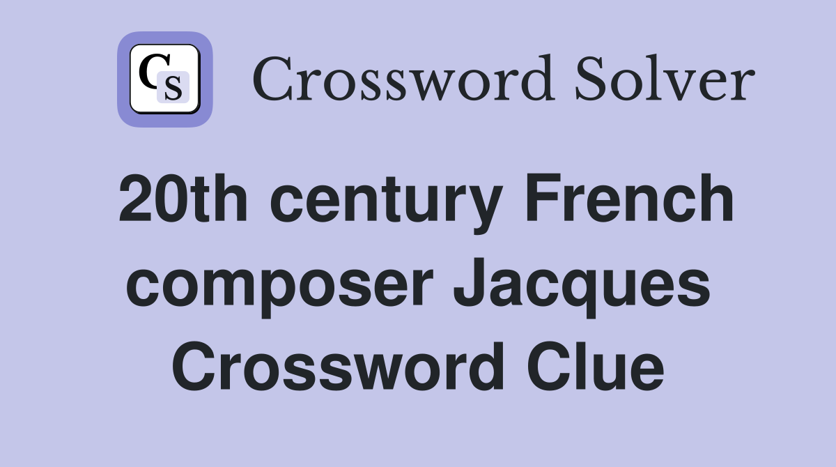 20th century French composer Jacques Crossword Clue