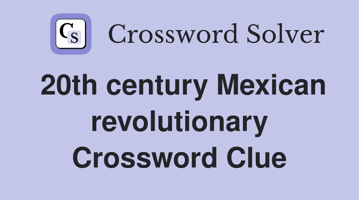 20th century Mexican revolutionary Crossword Clue