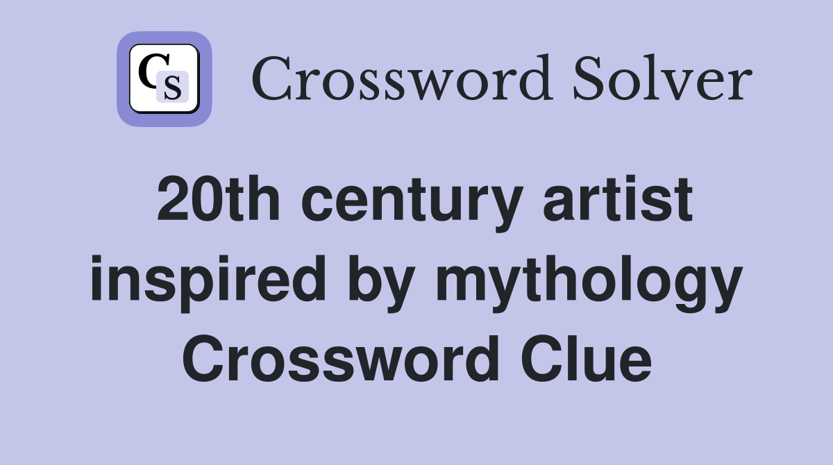 20th century artist inspired by mythology Crossword Clue