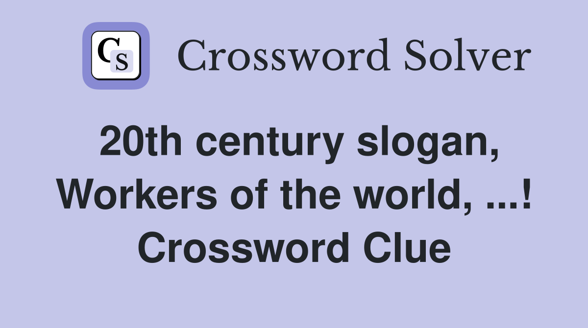 20th century slogan, Workers of the world, ...! Crossword Clue