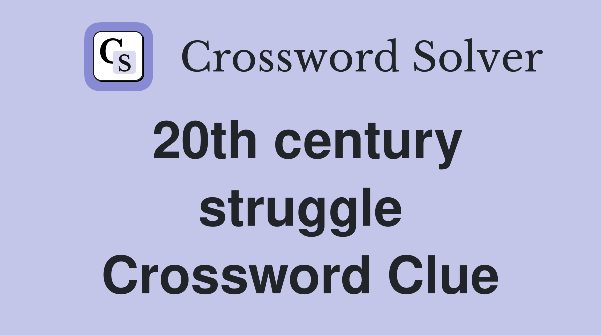 20th century struggle Crossword Clue