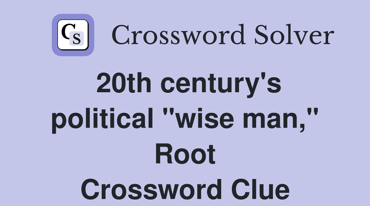 20th century's political "wise man," Root Crossword Clue