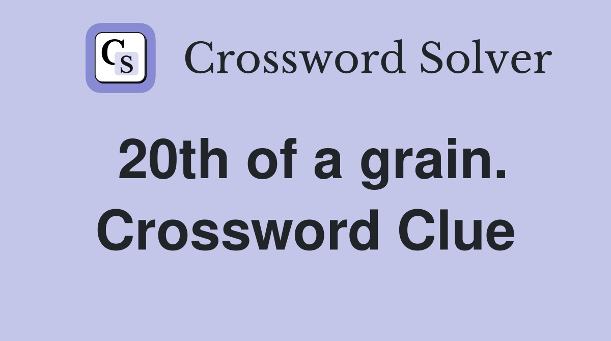 20th of a grain. Crossword Clue