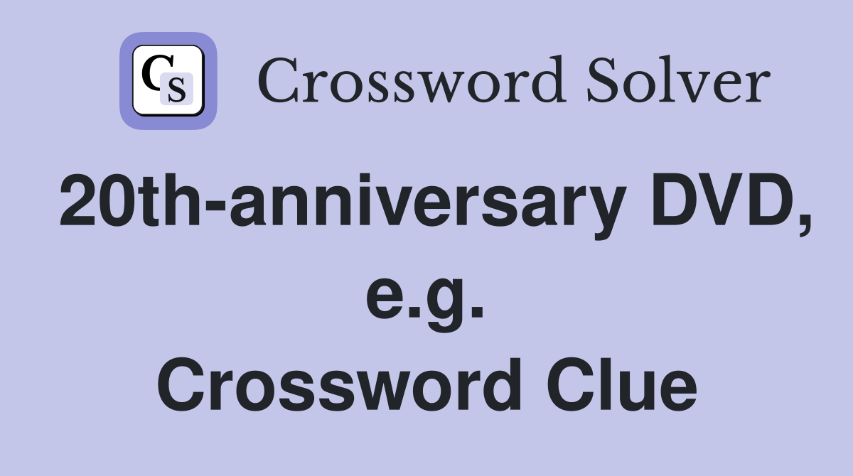 20th-anniversary DVD, e.g. Crossword Clue