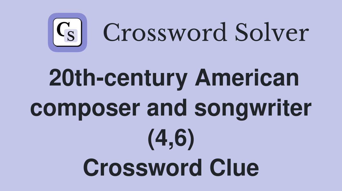20th-century American composer and songwriter (4,6) Crossword Clue