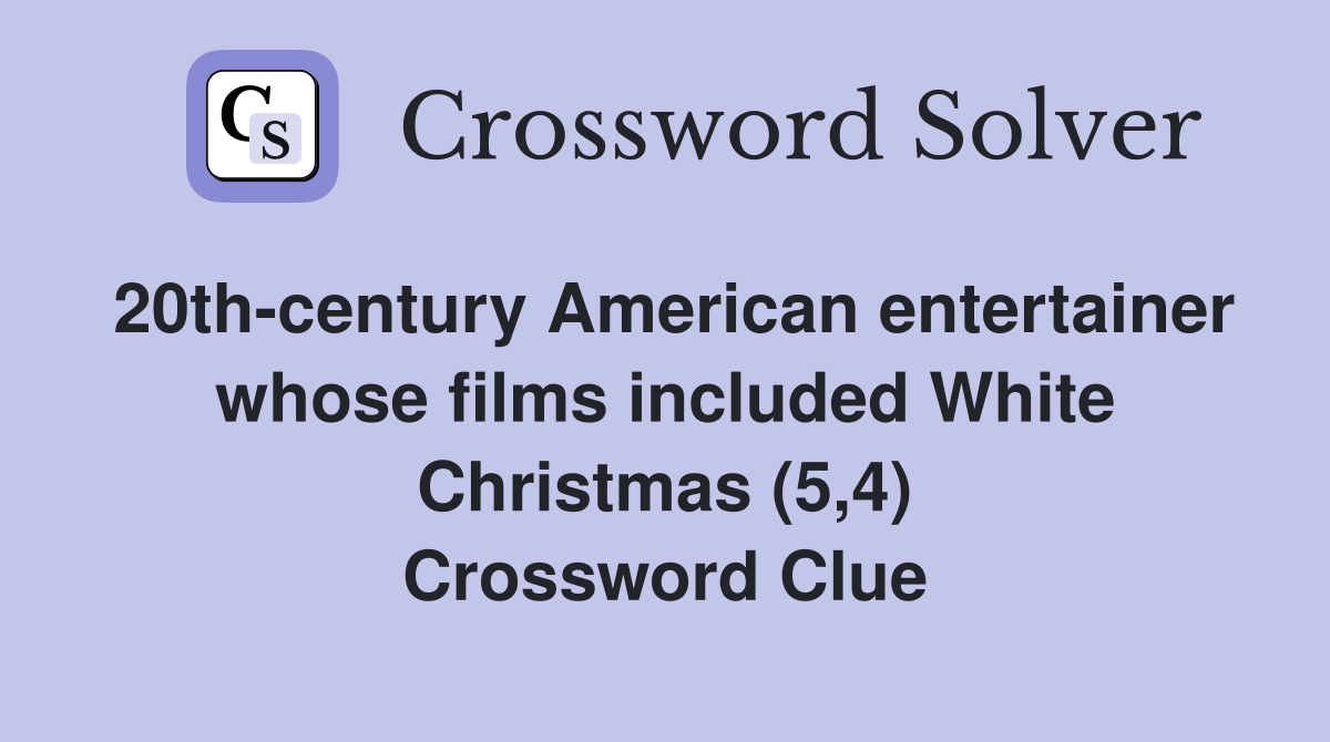 20th-century American entertainer whose films included White Christmas (5,4) Crossword Clue