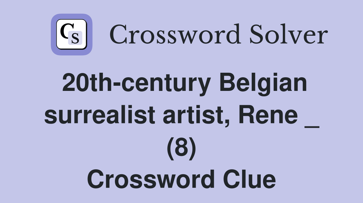 20th-century Belgian surrealist artist, Rene _ (8) Crossword Clue