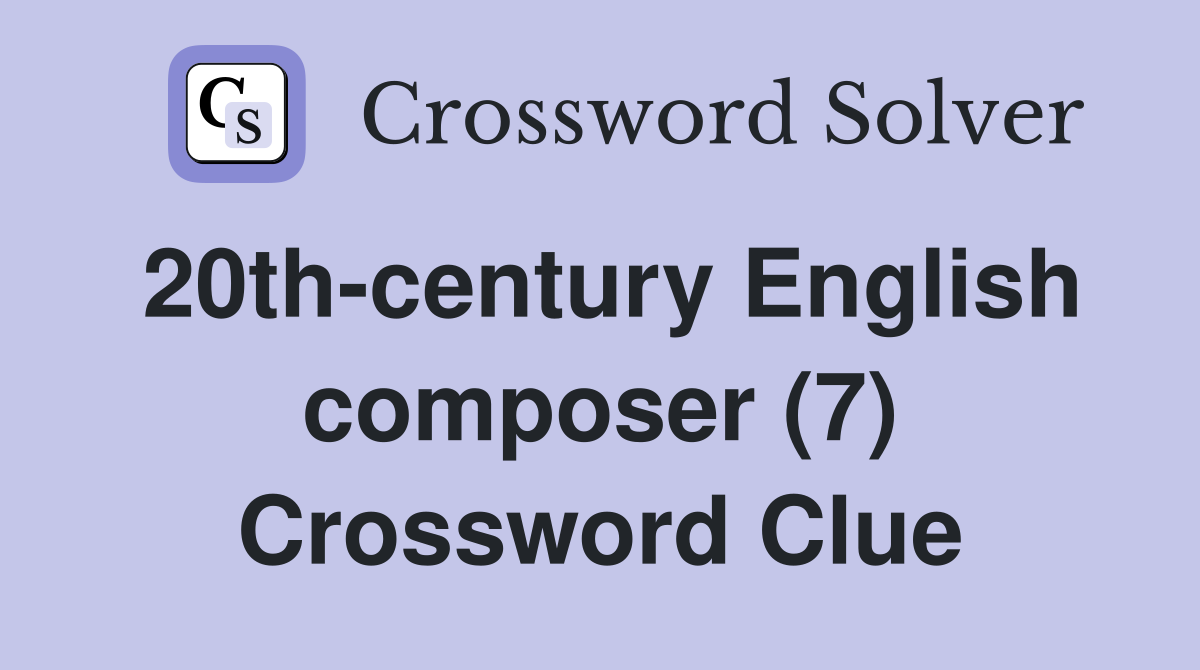 20th-century English composer (7) Crossword Clue