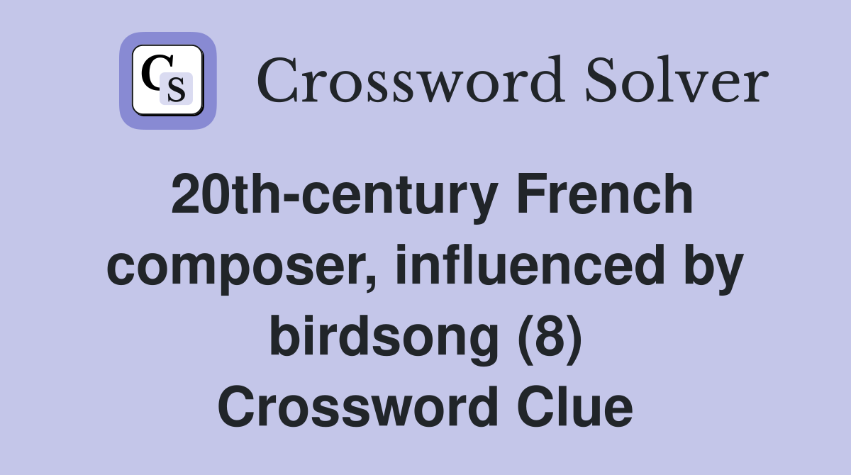 20th-century French composer, influenced by birdsong (8) Crossword Clue