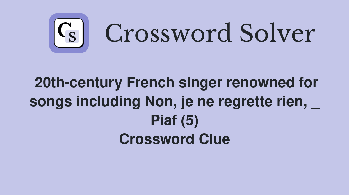 20th-century French singer renowned for songs including Non, je ne regrette rien, _ Piaf (5) Crossword Clue