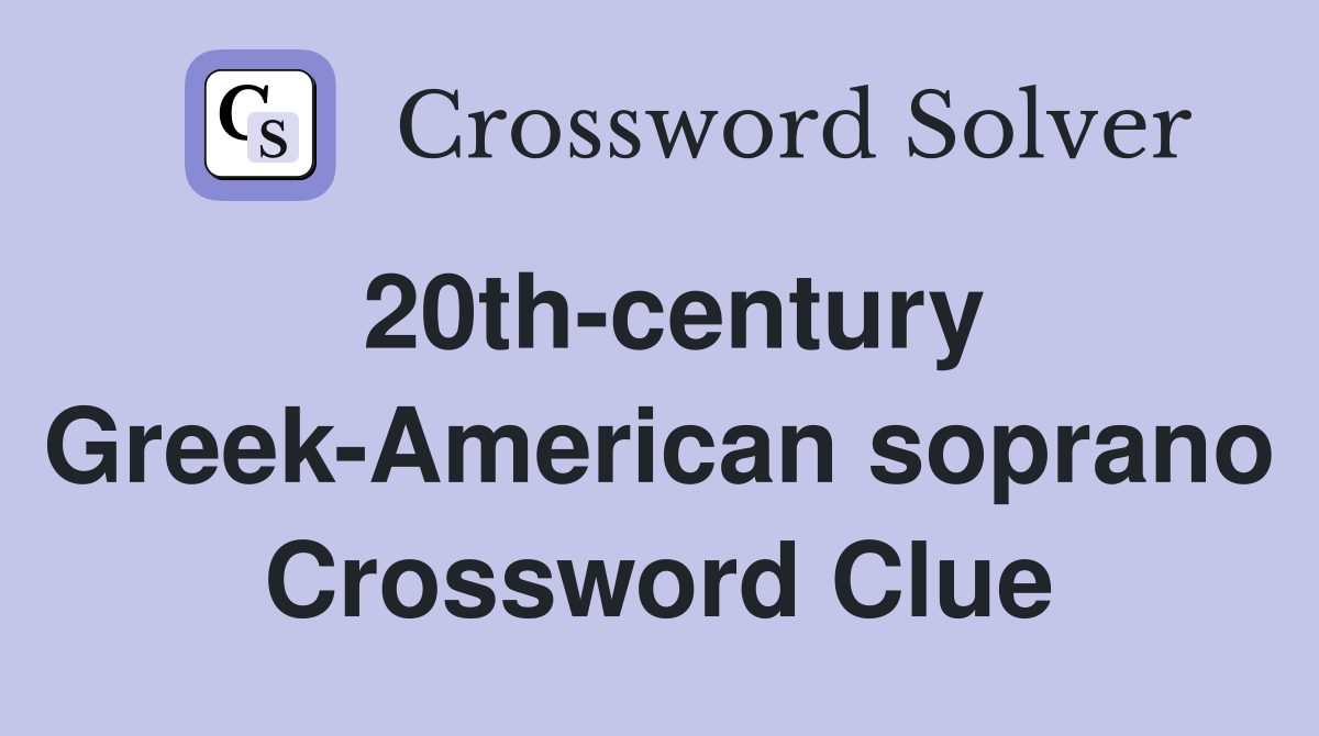 20th-century Greek-American soprano Crossword Clue
