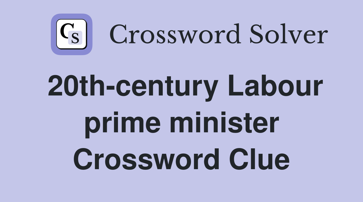20th-century Labour prime minister Crossword Clue