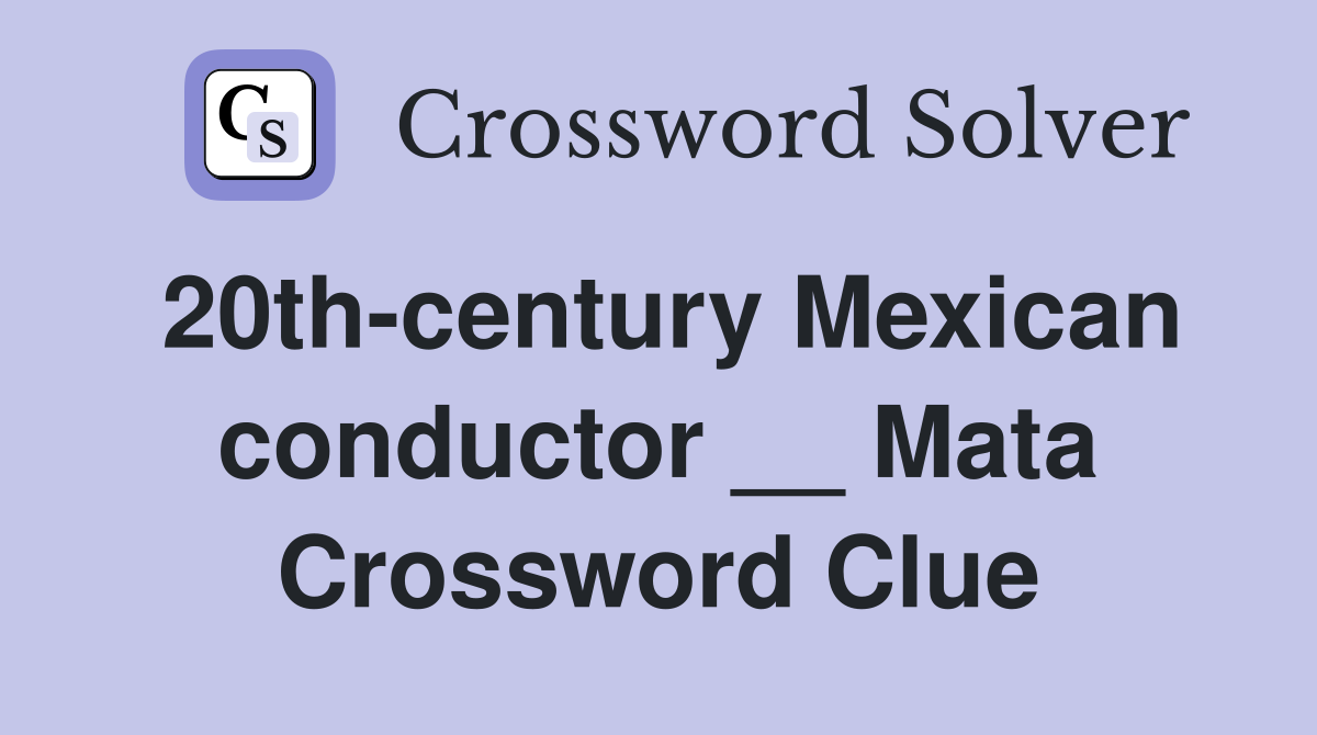 20th-century Mexican conductor __ Mata Crossword Clue