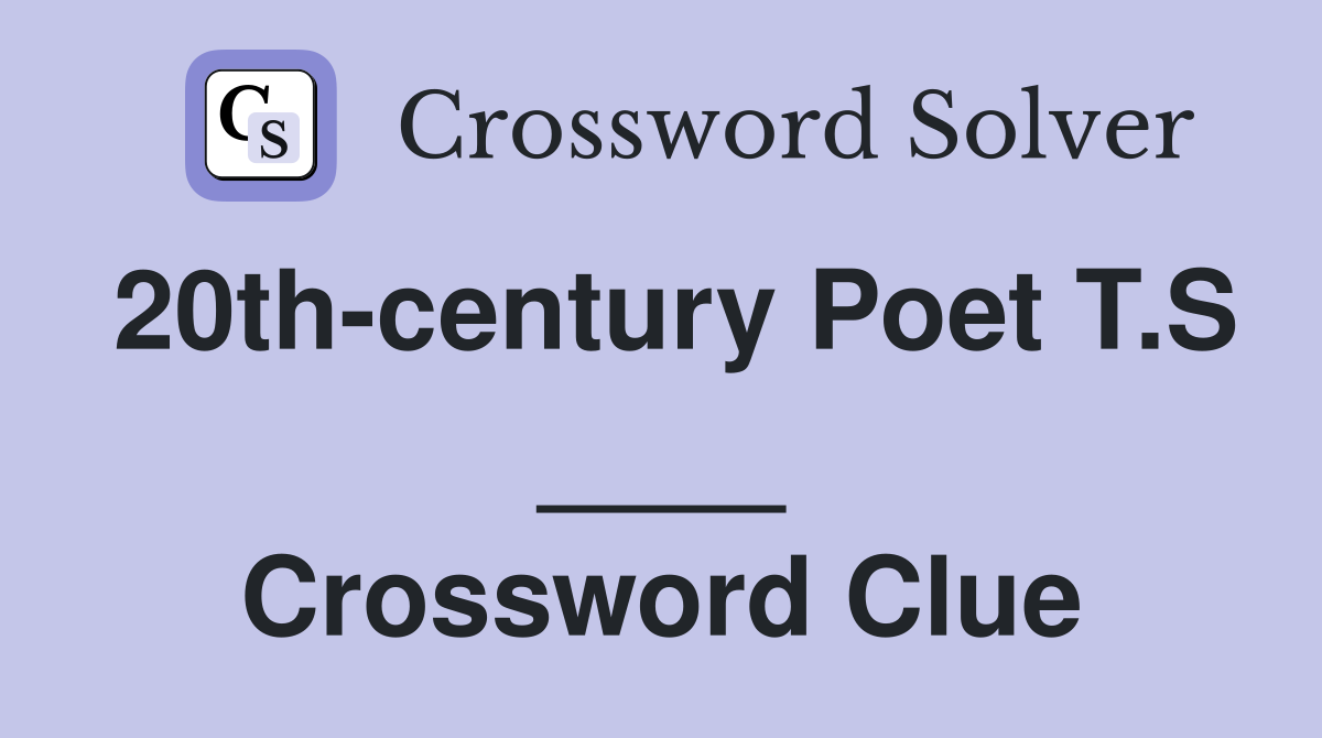 20th-century Poet T.S ____ Crossword Clue