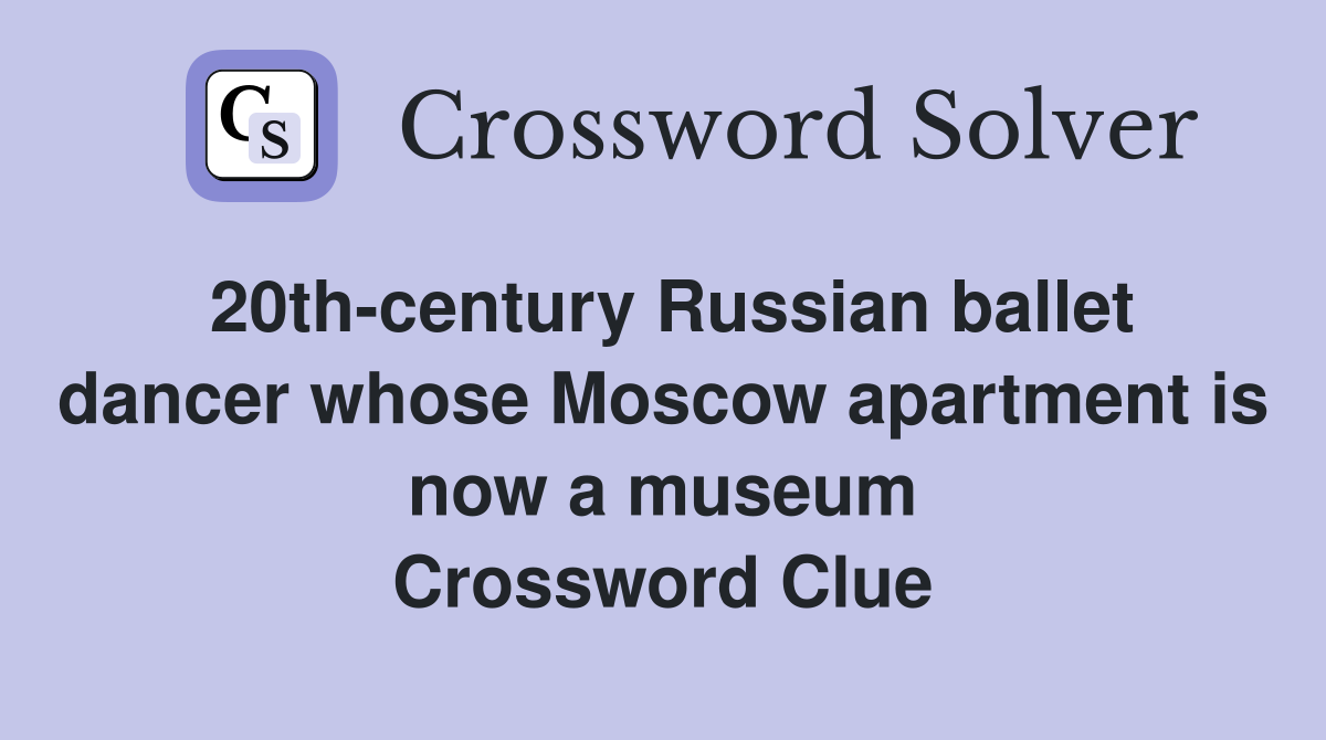 20th-century Russian ballet dancer whose Moscow apartment is now a museum Crossword Clue