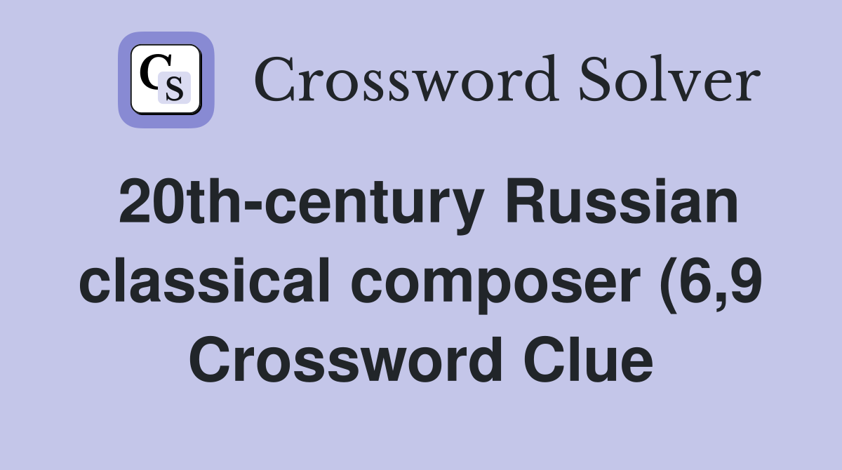 20th century Russian classical composer (6 9) Crossword Clue Answers 20th century Russian classical composer (6 9) Crossword Clue Answers