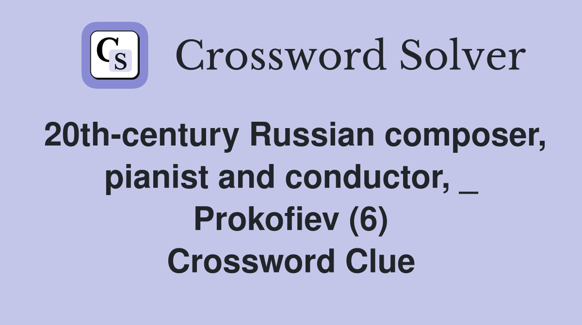 20th-century Russian composer, pianist and conductor, _ Prokofiev (6) Crossword Clue