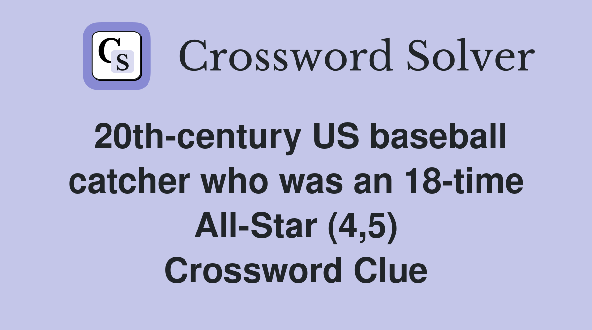 20th-century US baseball catcher who was an 18-time All-Star (4,5) Crossword Clue