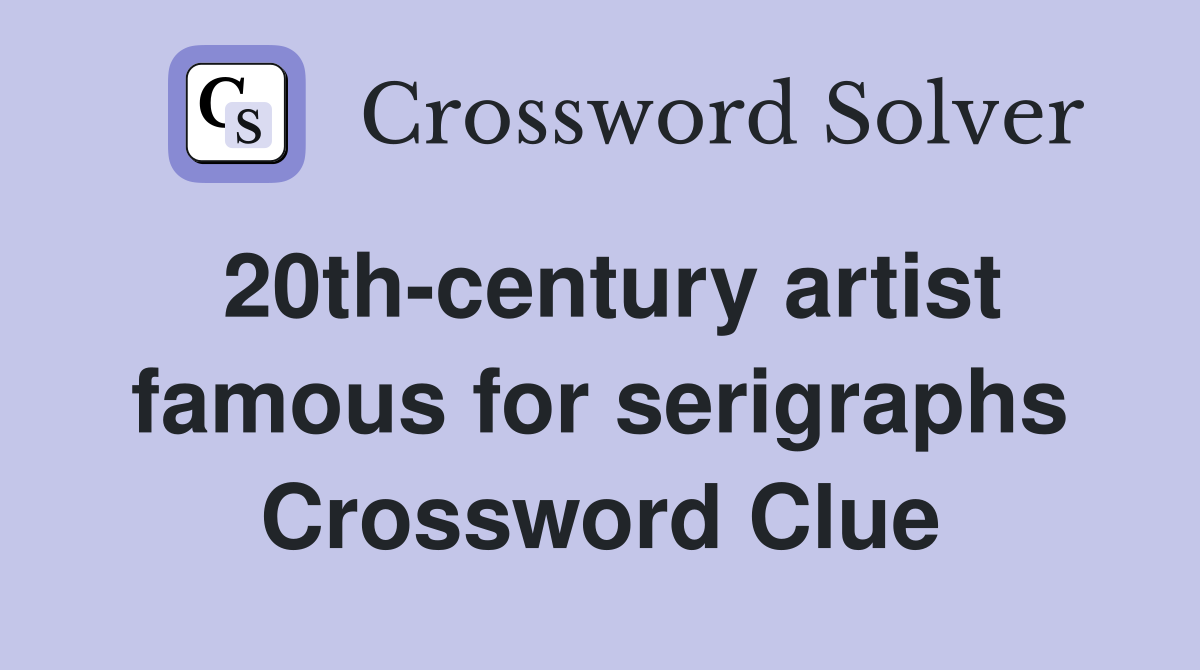 20th-century artist famous for serigraphs Crossword Clue