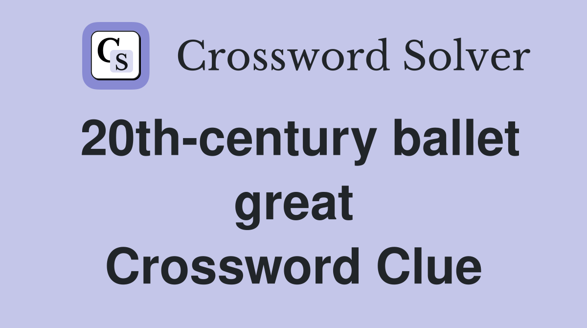 20th-century ballet great Crossword Clue