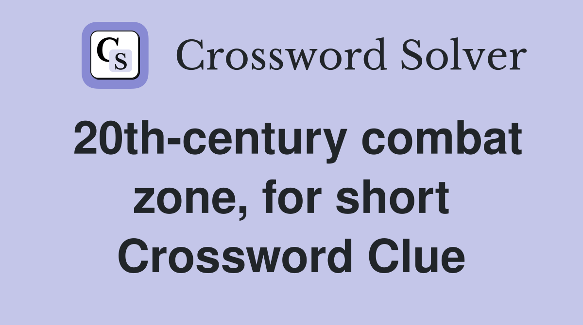 20th-century combat zone, for short Crossword Clue