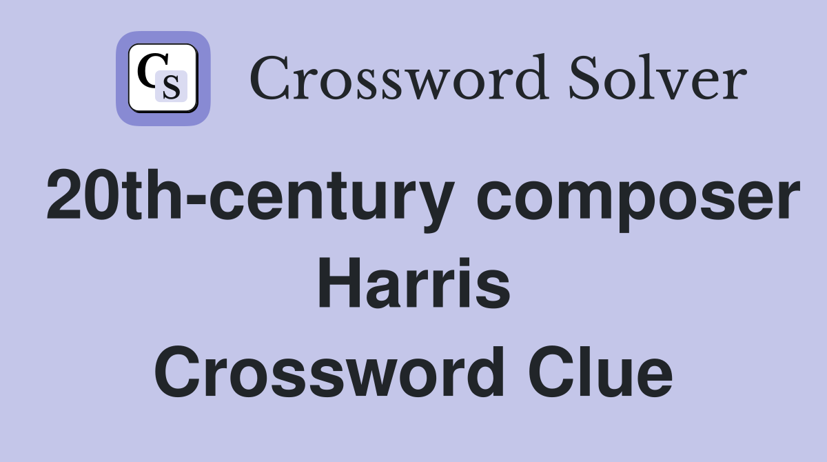 20th-century composer Harris Crossword Clue
