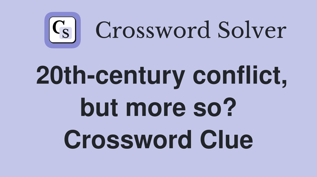 20th-century conflict, but more so? Crossword Clue