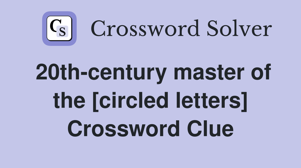 20th-century master of the [circled letters] Crossword Clue