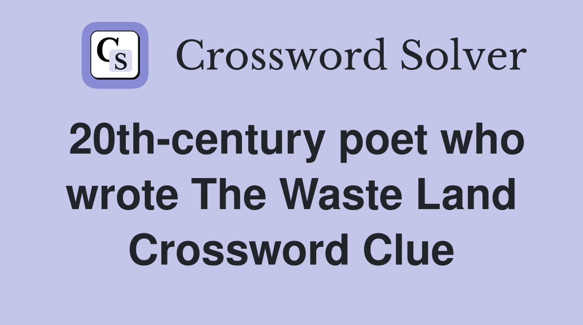 20th-century poet who wrote The Waste Land Crossword Clue