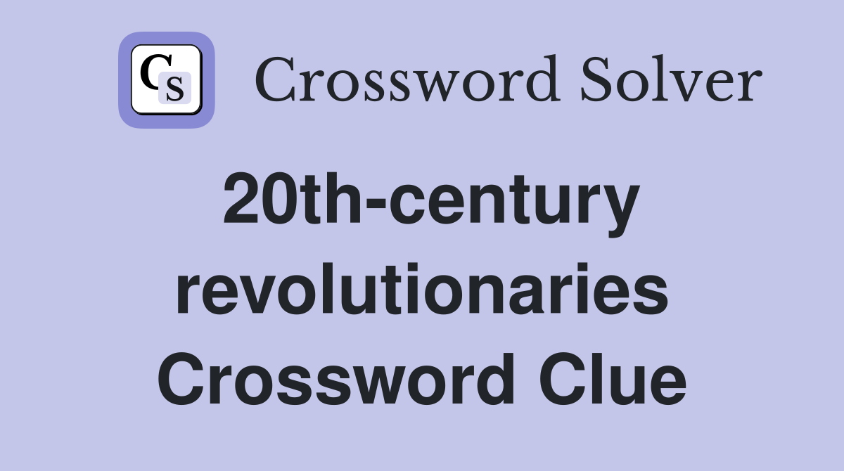 20th-century revolutionaries Crossword Clue