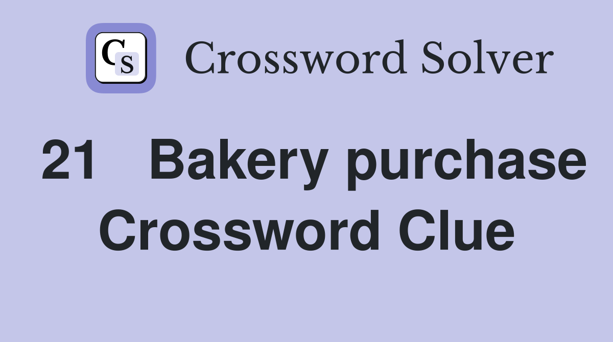 21	Bakery purchase Crossword Clue