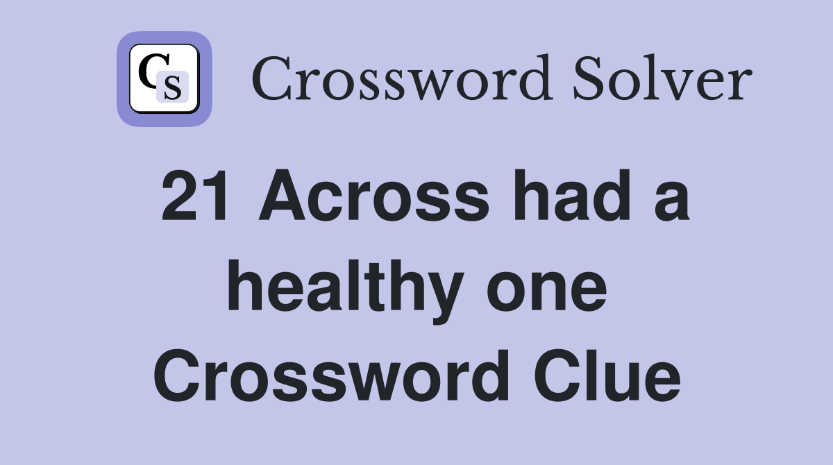 21 Across had a healthy one Crossword Clue