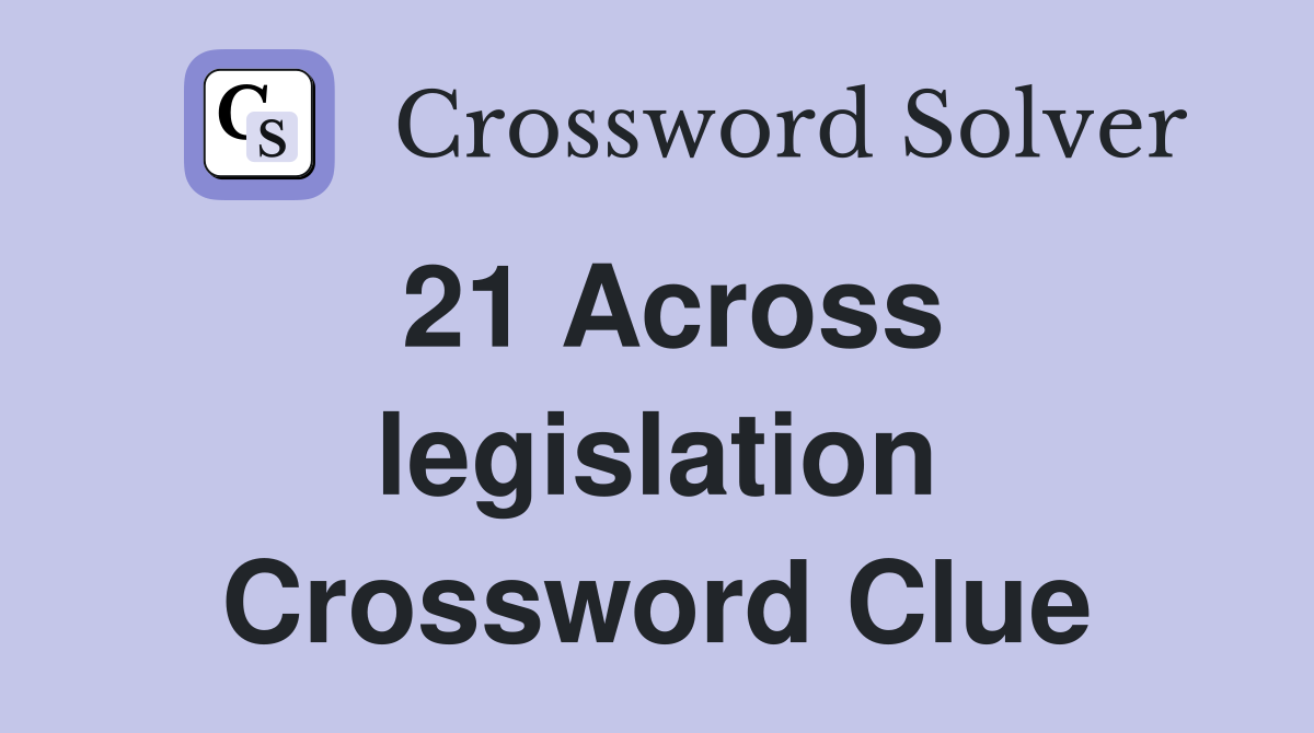 21 Across legislation Crossword Clue