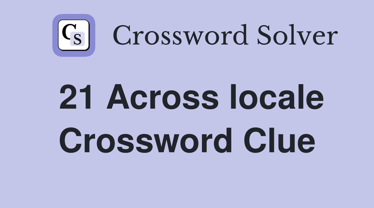 21 Across locale Crossword Clue