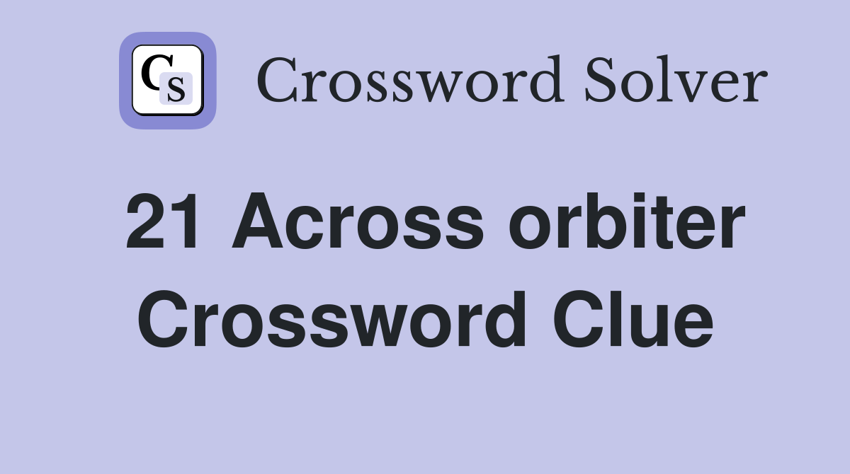 21 Across orbiter Crossword Clue