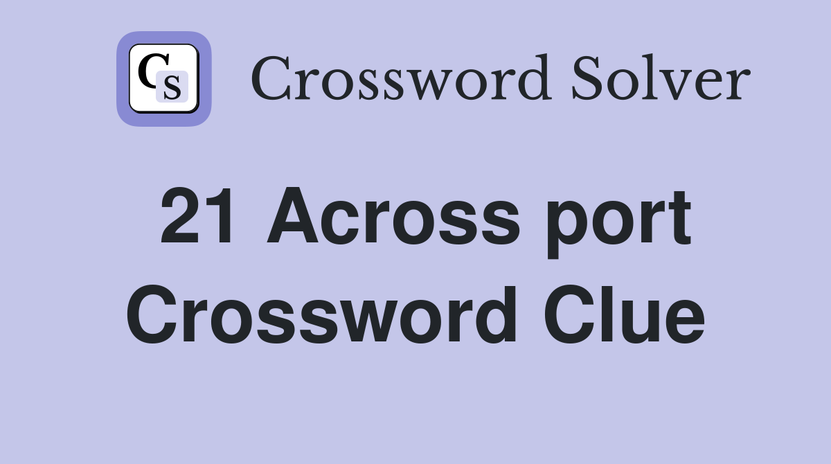21 Across port Crossword Clue