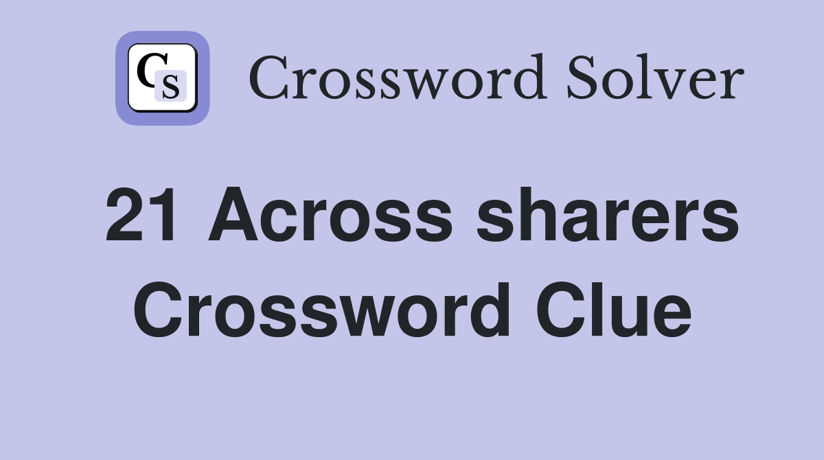 21 Across sharers Crossword Clue