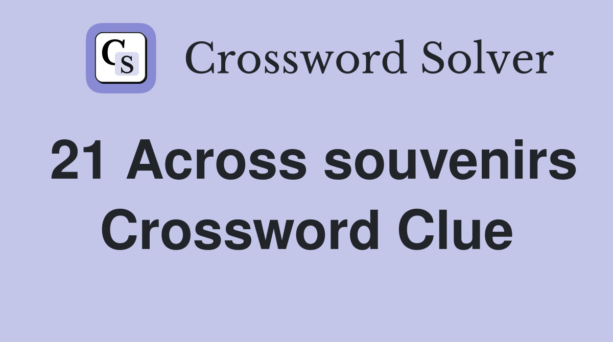 21 Across souvenirs Crossword Clue