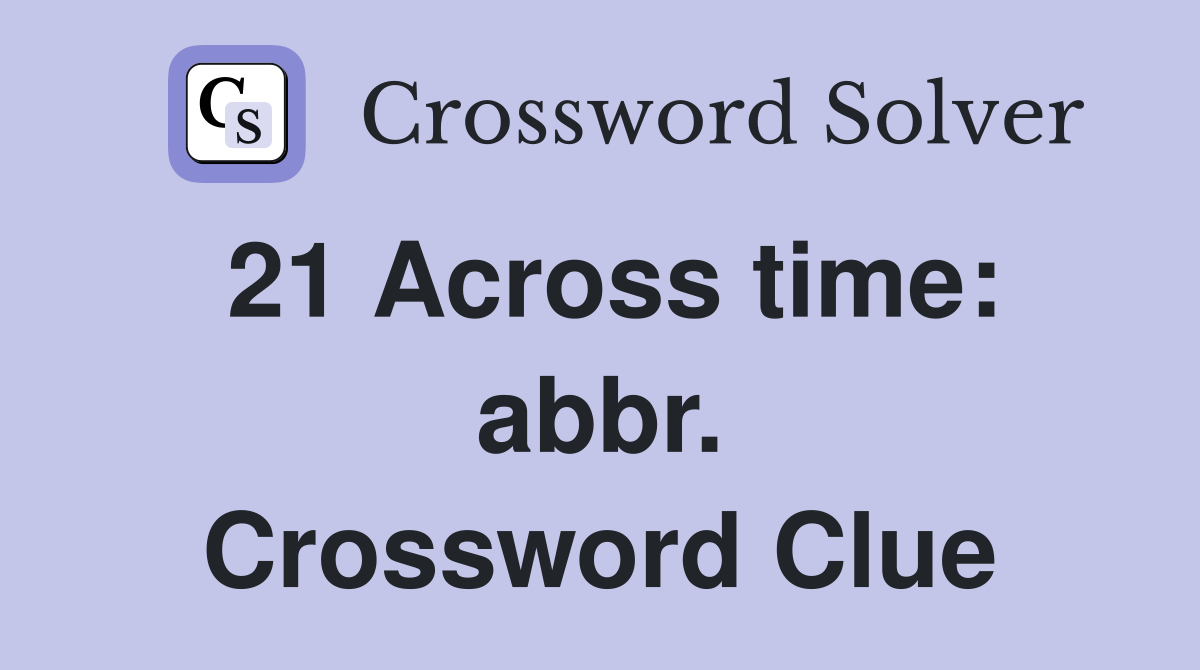21 Across time: abbr. Crossword Clue