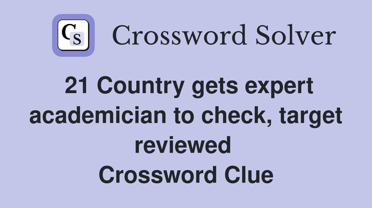 21 Country gets expert academician to check, target reviewed  Crossword Clue