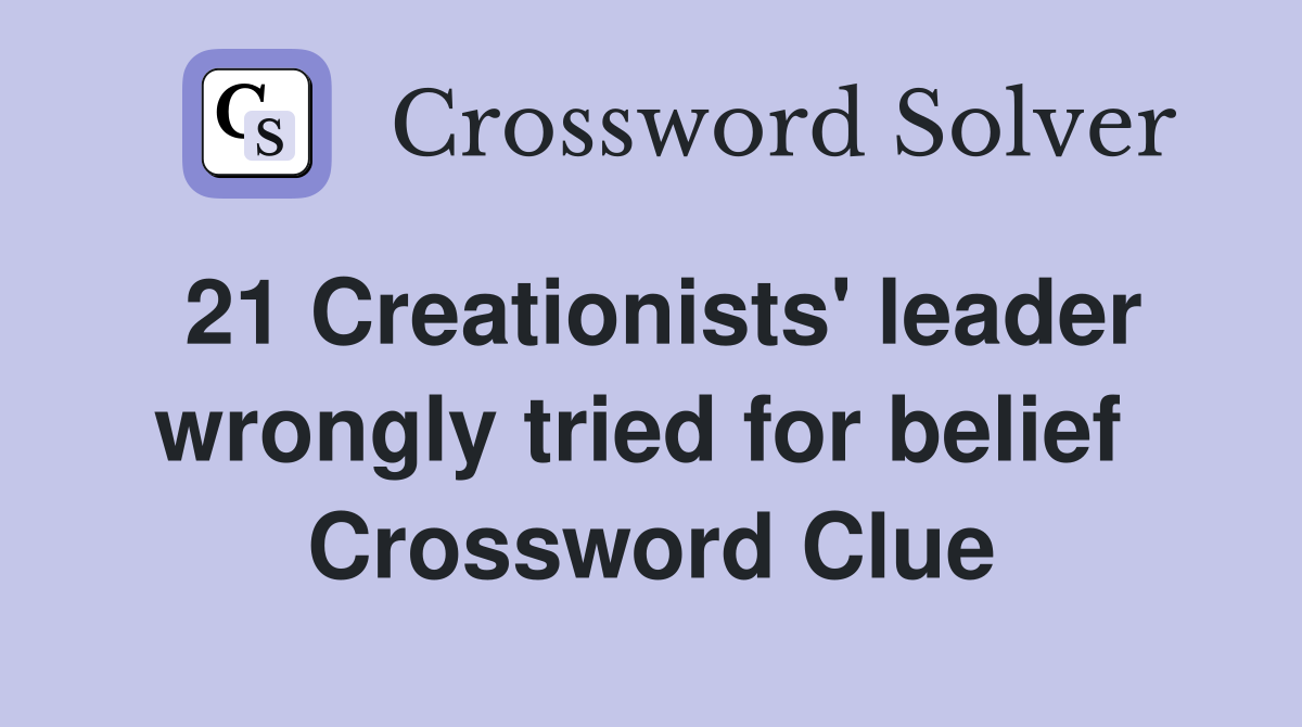 21 Creationists' leader wrongly tried for belief  Crossword Clue