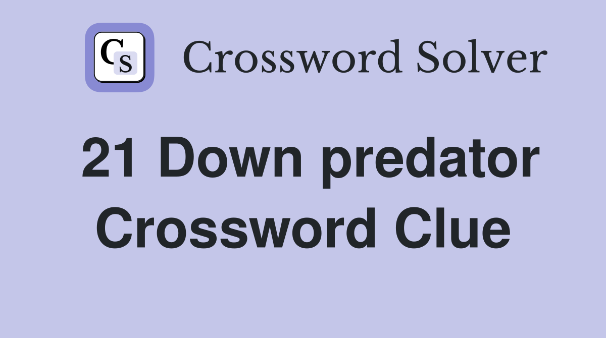 21 Down predator Crossword Clue