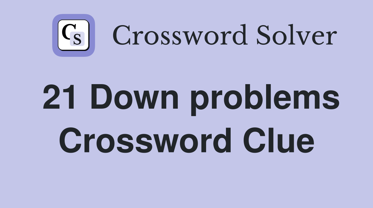 21 Down problems Crossword Clue